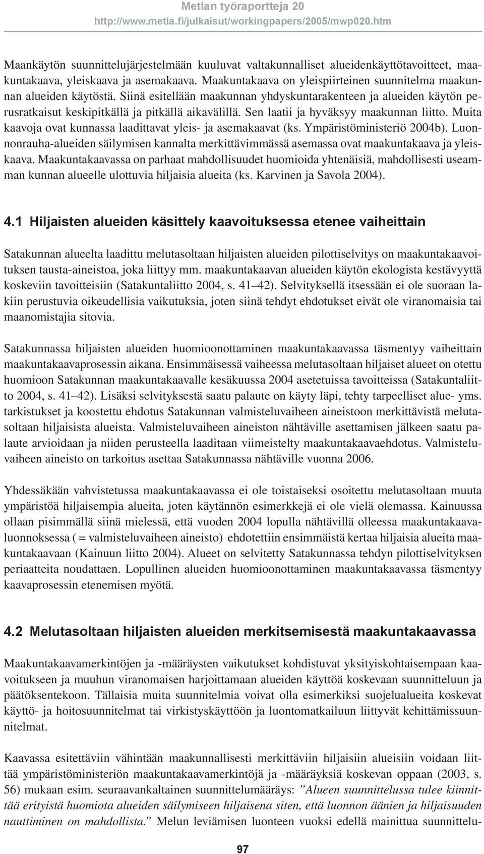 Sen laatii ja hyväksyy maakunnan liitto. Muita kaavoja ovat kunnassa laadittavat yleis- ja asemakaavat (ks. Ympäristöministeriö 2004b).