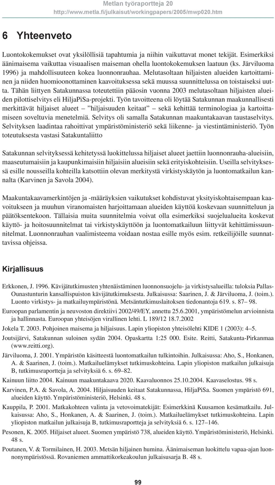 Tähän liittyen Satakunnassa toteutettiin pääosin vuonna 2003 melutasoltaan hiljaisten alueiden pilottiselvitys eli HiljaPiSa-projekti.