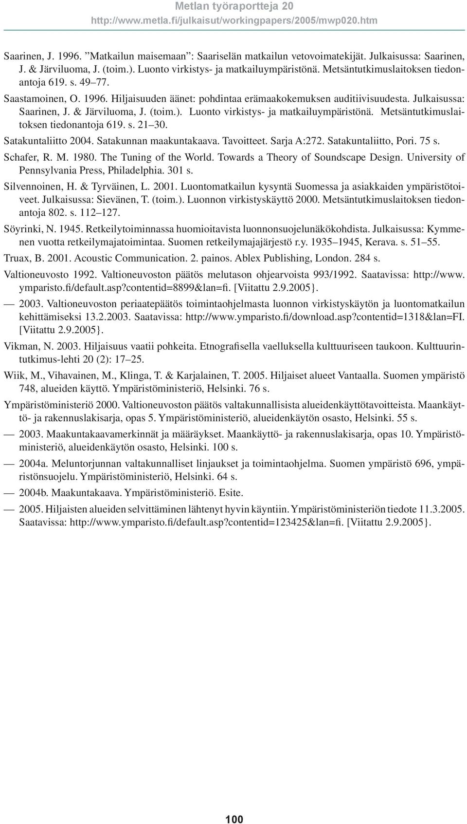 Luonto virkistys- ja matkailuympäristönä. Metsäntutkimuslaitoksen tiedonantoja 619. s. 21 30. Satakuntaliitto 2004. Satakunnan maakuntakaava. Tavoitteet. Sarja A:272. Satakuntaliitto, Pori. 75 s.