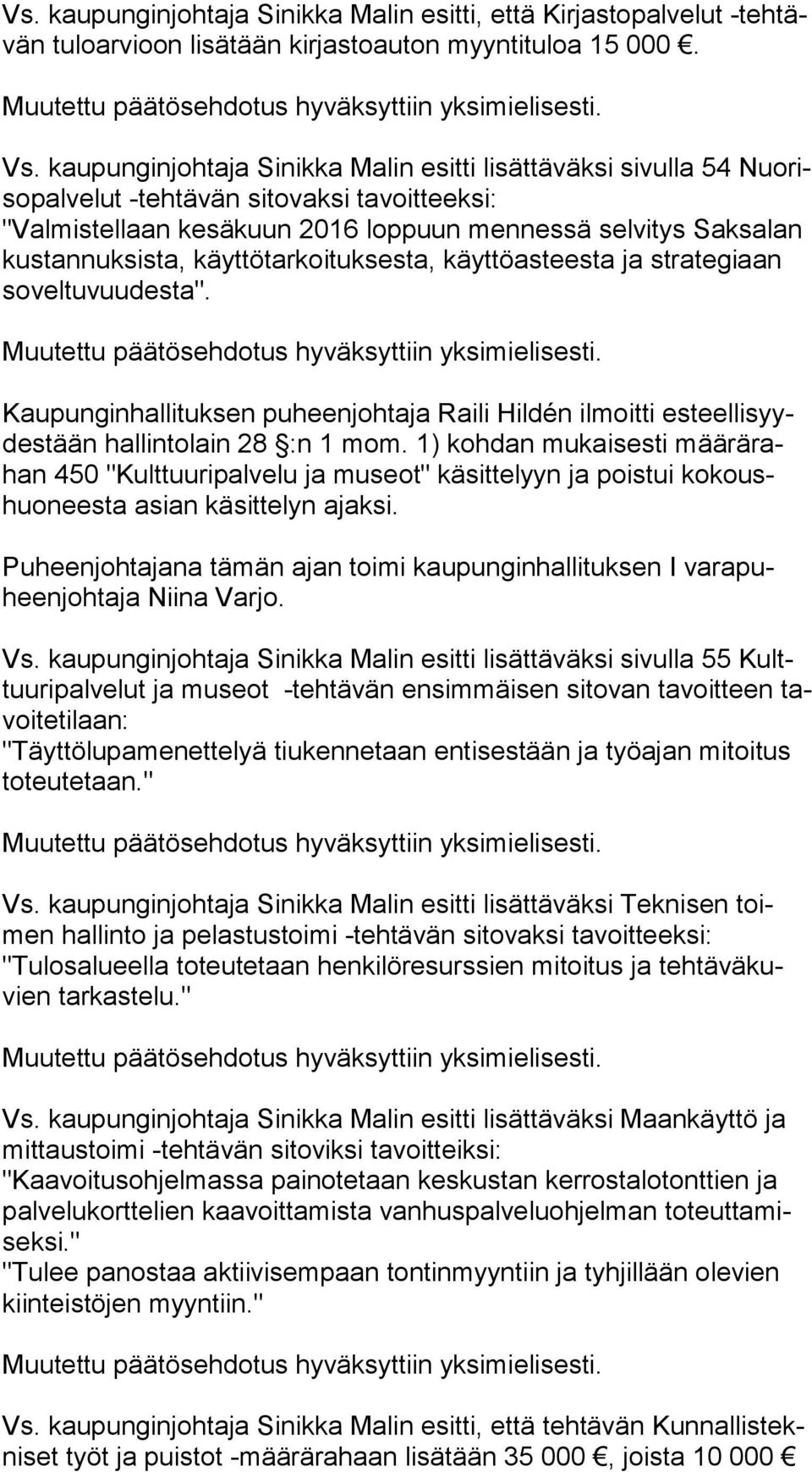 käyt tö tar koi tuk ses ta, käyttöasteesta ja strategiaan so vel tu vuu des ta". Kaupunginhallituksen puheenjohtaja Raili Hildén ilmoitti es teel li syydes tään hallintolain 28 :n 1 mom.