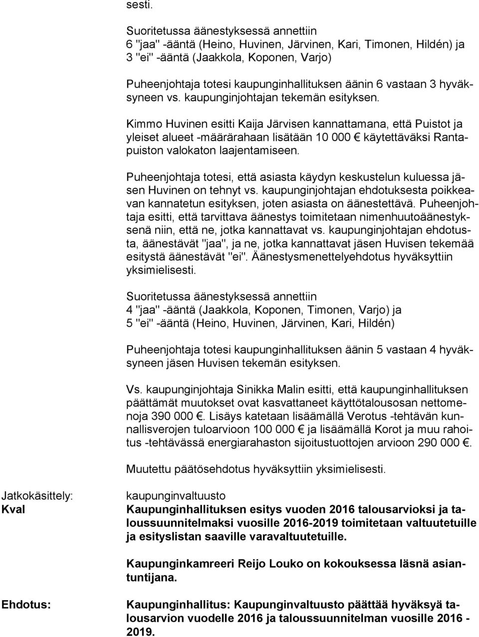 Kimmo Huvinen esitti Kaija Järvisen kannattamana, että Puistot ja ylei set alueet -määrärahaan lisätään 10 000 käytettäväksi Ran tapuis ton valokaton laajentamiseen. Huvinen on tehnyt vs.