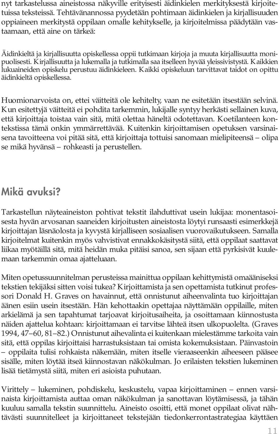 kirjallisuutta opiskellessa oppii tutkimaan kirjoja ja muuta kirjallisuutta monipuolisesti. Kirjallisuutta ja lukemalla ja tutkimalla saa itselleen hyvää yleissivistystä.