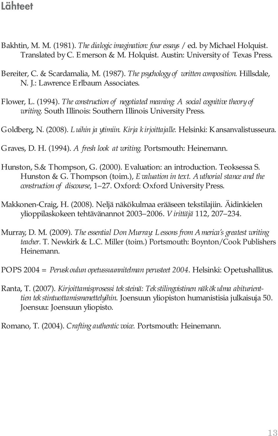 The construction of negotiated meaning: A social cognitive theory of writing. South Illinois: Southern Illinois University Press. Goldberg, N. (2008). Luihin ja ytimiin. Kirja kirjoittajalle.