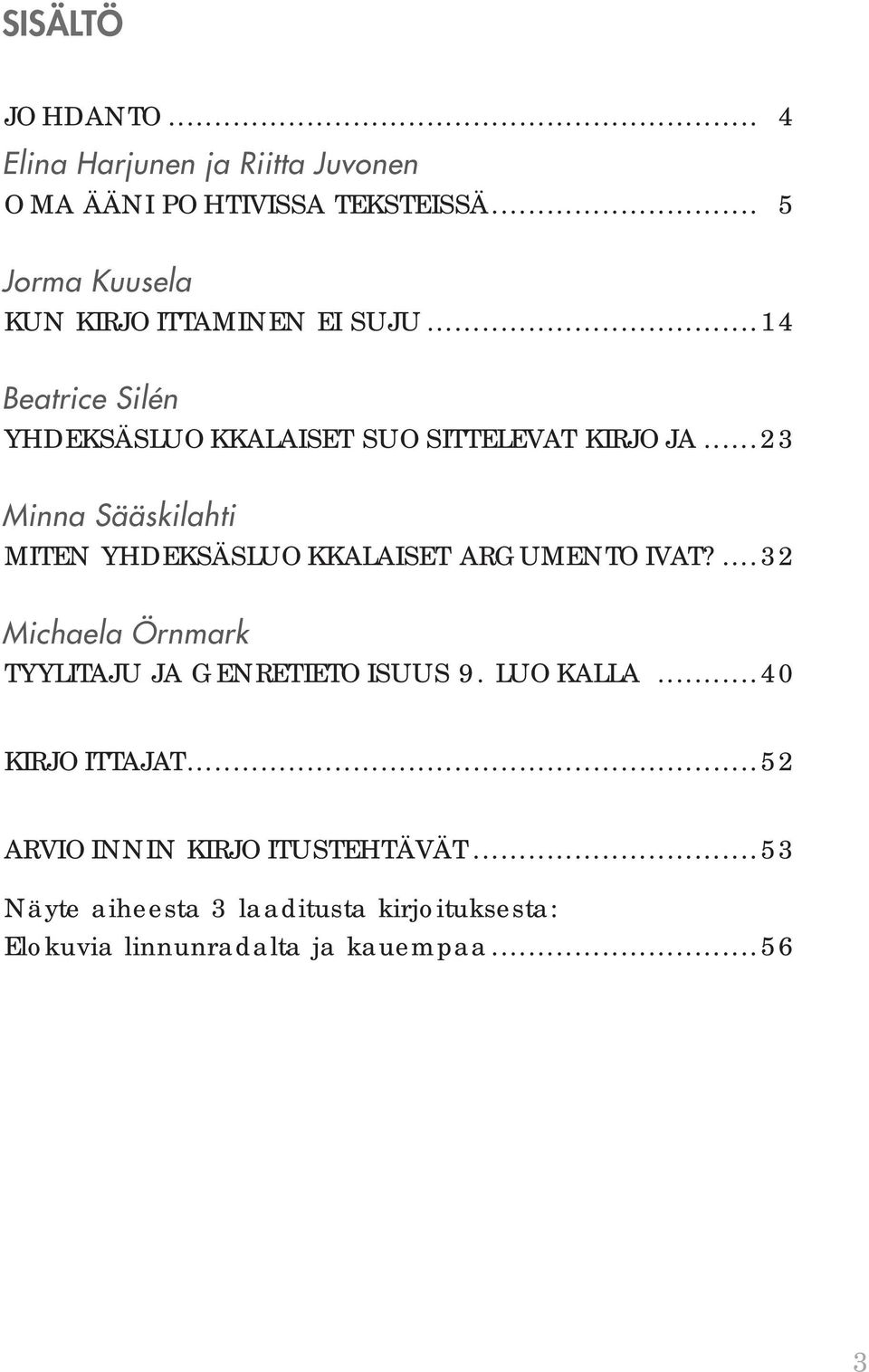 ..23 Minna Sääskilahti MITEN YHDEKSÄSLUOKKALAISET ARGUMENTOIVAT?...32 Michaela Örnmark TYYLITAJU JA GENRETIETOISUUS 9.