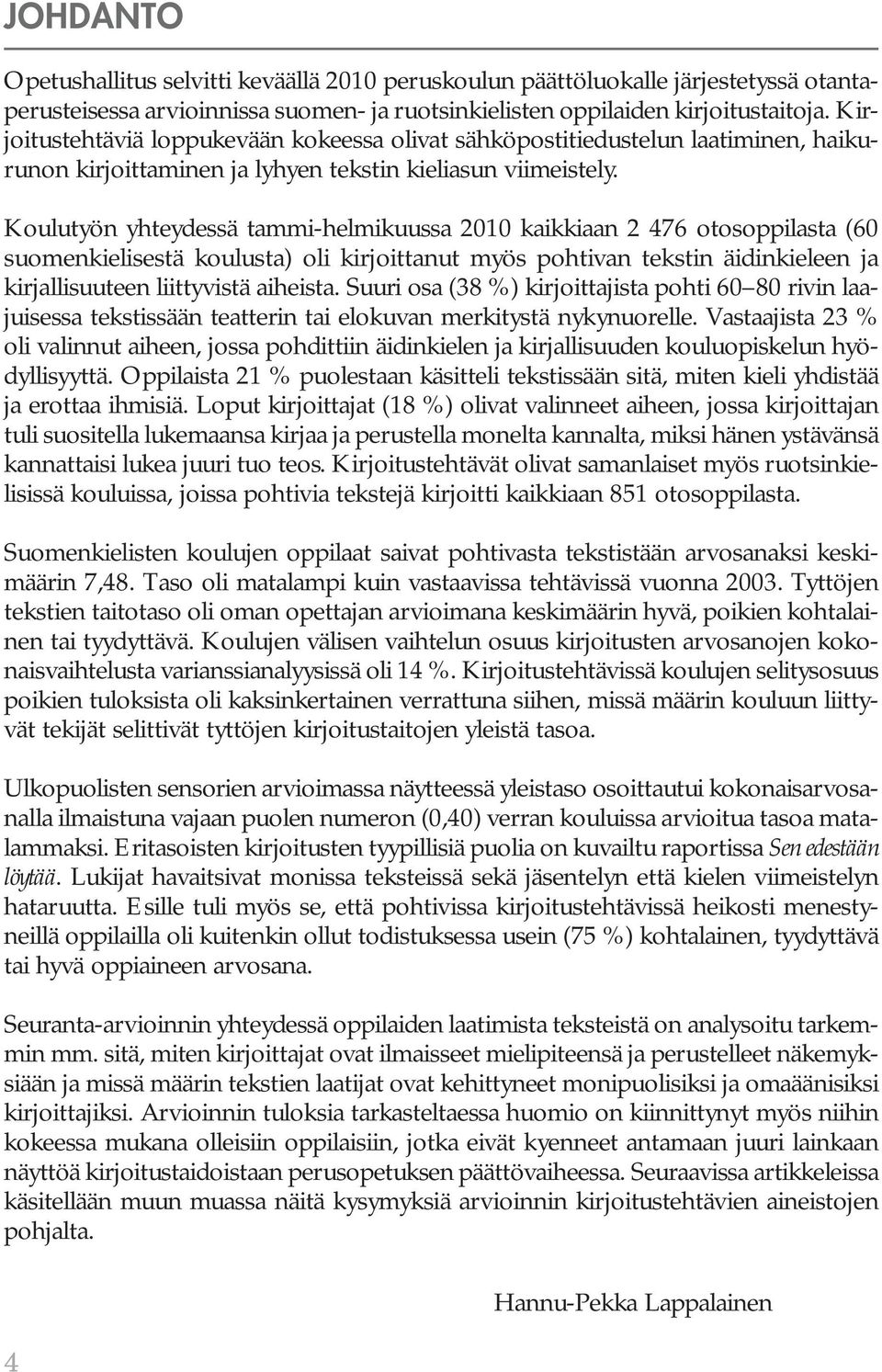 Koulutyön yhteydessä tammi-helmikuussa 2010 kaikkiaan 2 476 otosoppilasta (60 suomenkielisestä koulusta) oli kirjoittanut myös pohtivan tekstin äidinkieleen ja kirjallisuuteen liittyvistä aiheista.