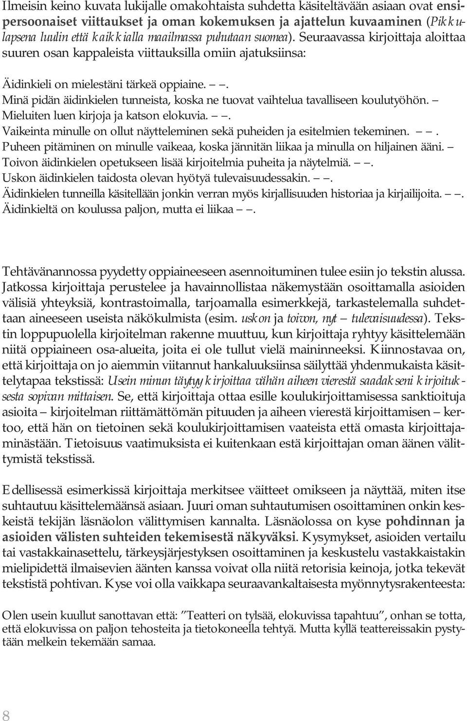 . Minä pidän äidinkielen tunneista, koska ne tuovat vaihtelua tavalliseen koulutyöhön. Mieluiten luen kirjoja ja katson elokuvia.