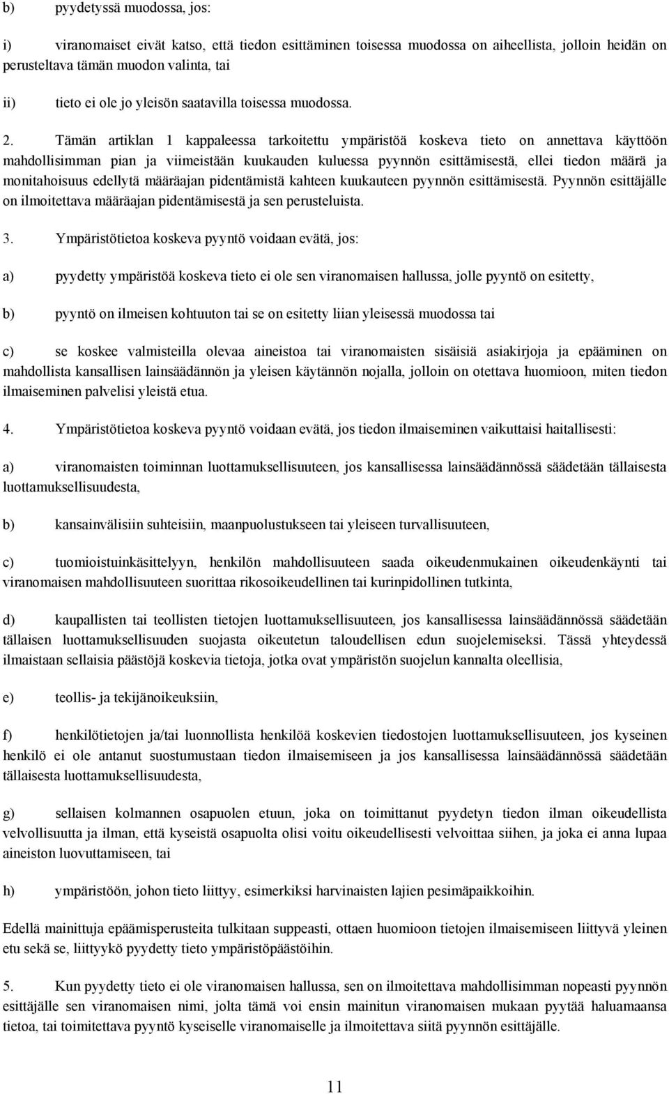 Tämän artiklan 1 kappaleessa tarkoitettu ympäristöä koskeva tieto on annettava käyttöön mahdollisimman pian ja viimeistään kuukauden kuluessa pyynnön esittämisestä, ellei tiedon määrä ja