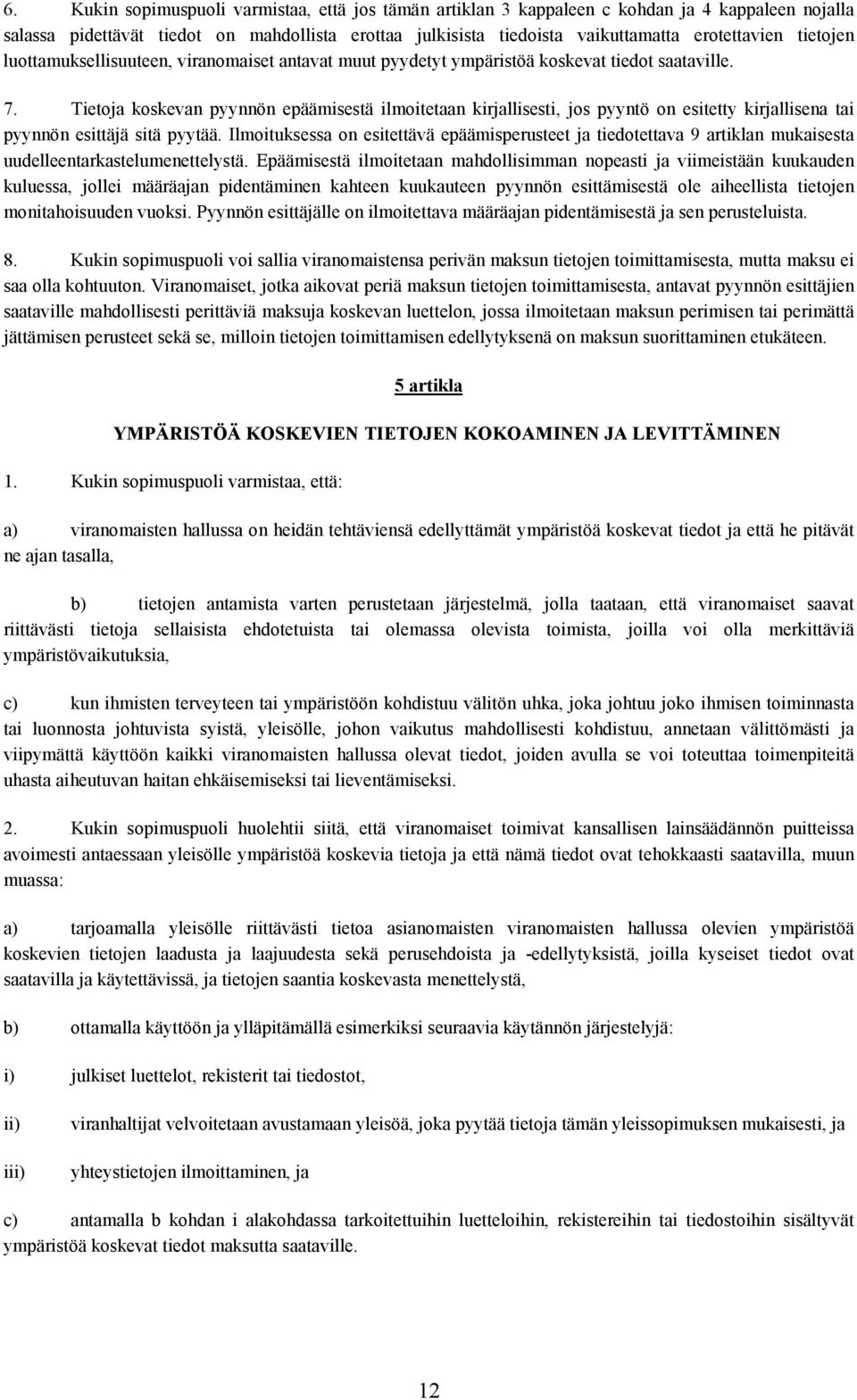 Tietoja koskevan pyynnön epäämisestä ilmoitetaan kirjallisesti, jos pyyntö on esitetty kirjallisena tai pyynnön esittäjä sitä pyytää.