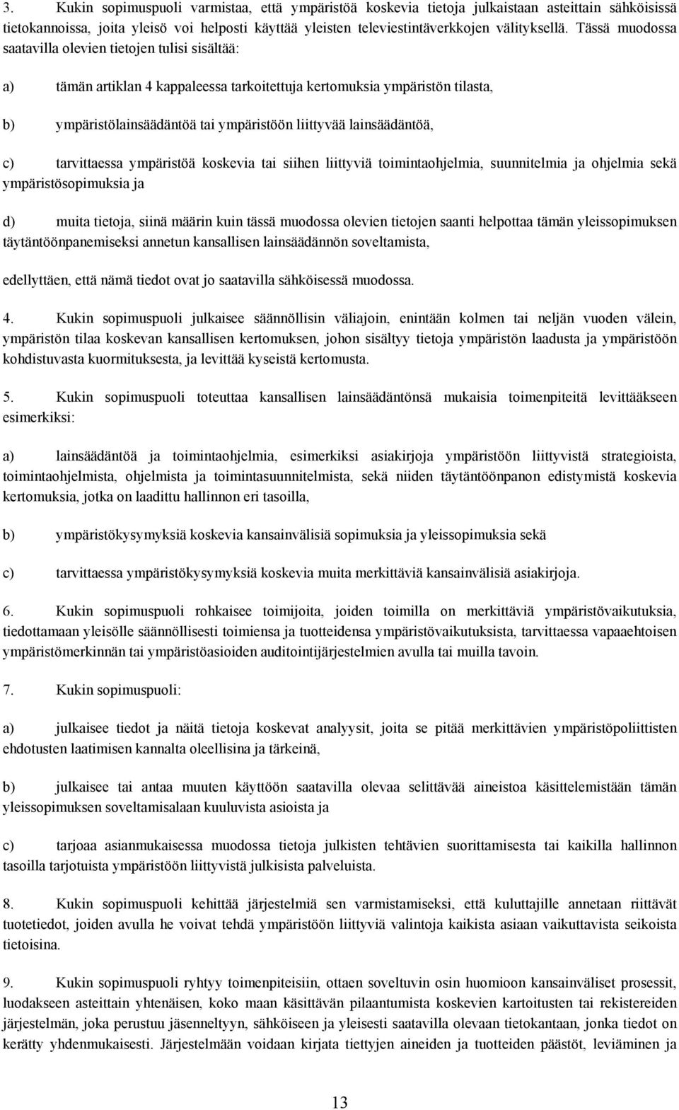 lainsäädäntöä, c) tarvittaessa ympäristöä koskevia tai siihen liittyviä toimintaohjelmia, suunnitelmia ja ohjelmia sekä ympäristösopimuksia ja d) muita tietoja, siinä määrin kuin tässä muodossa