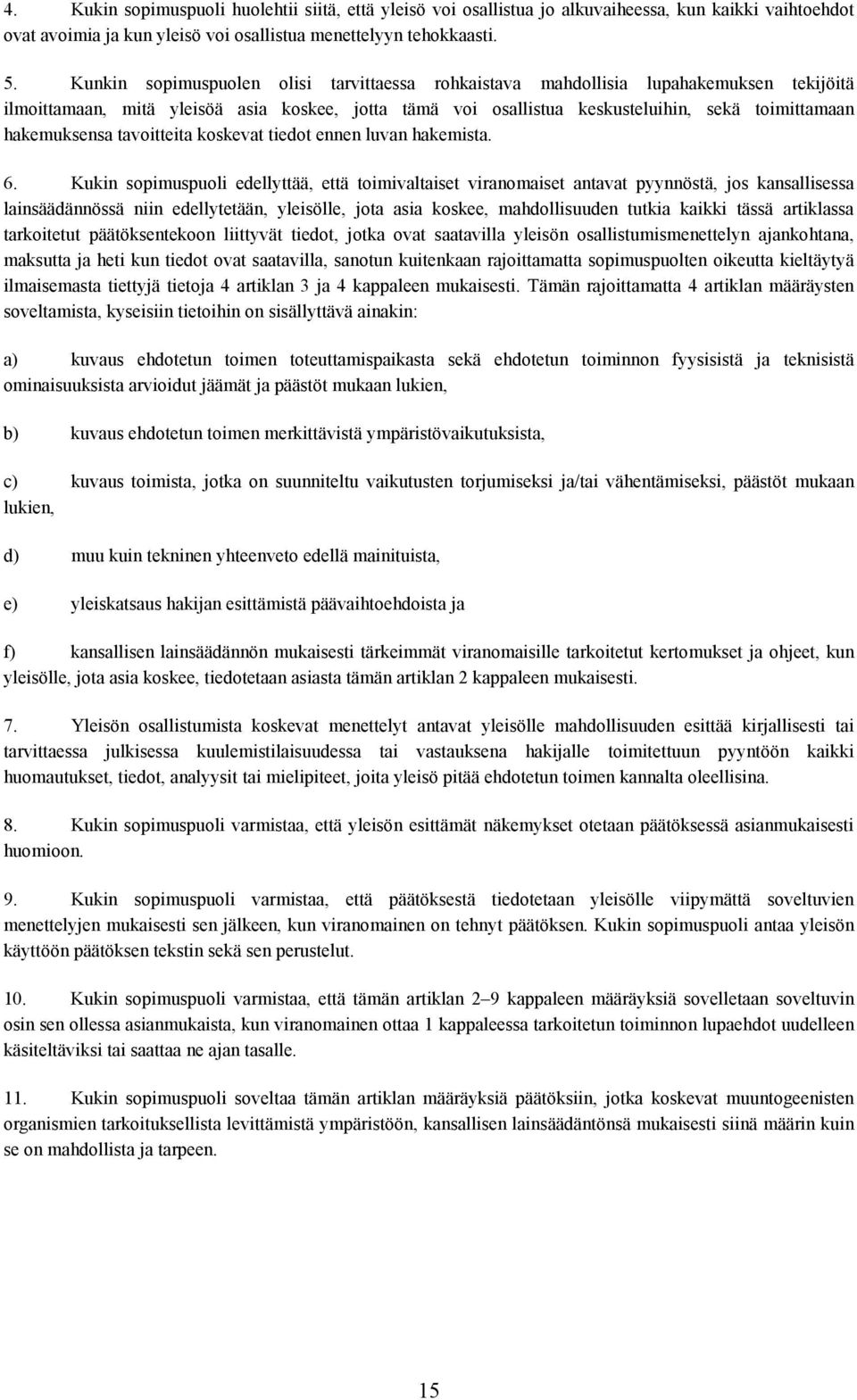 hakemuksensa tavoitteita koskevat tiedot ennen luvan hakemista. 6.