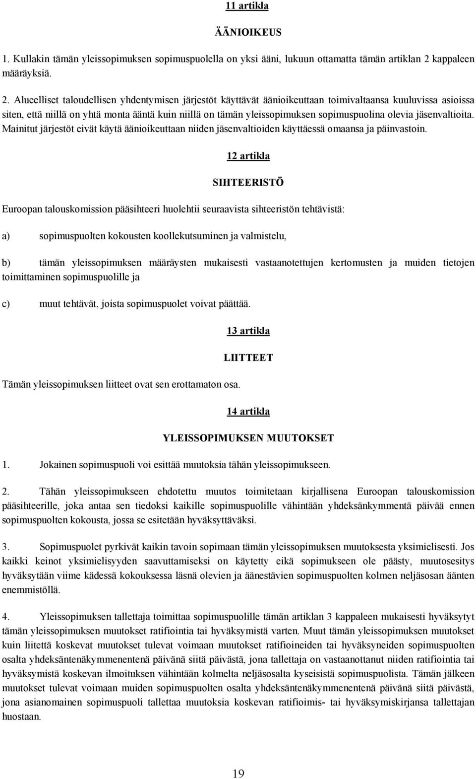Alueelliset taloudellisen yhdentymisen järjestöt käyttävät äänioikeuttaan toimivaltaansa kuuluvissa asioissa siten, että niillä on yhtä monta ääntä kuin niillä on tämän yleissopimuksen sopimuspuolina