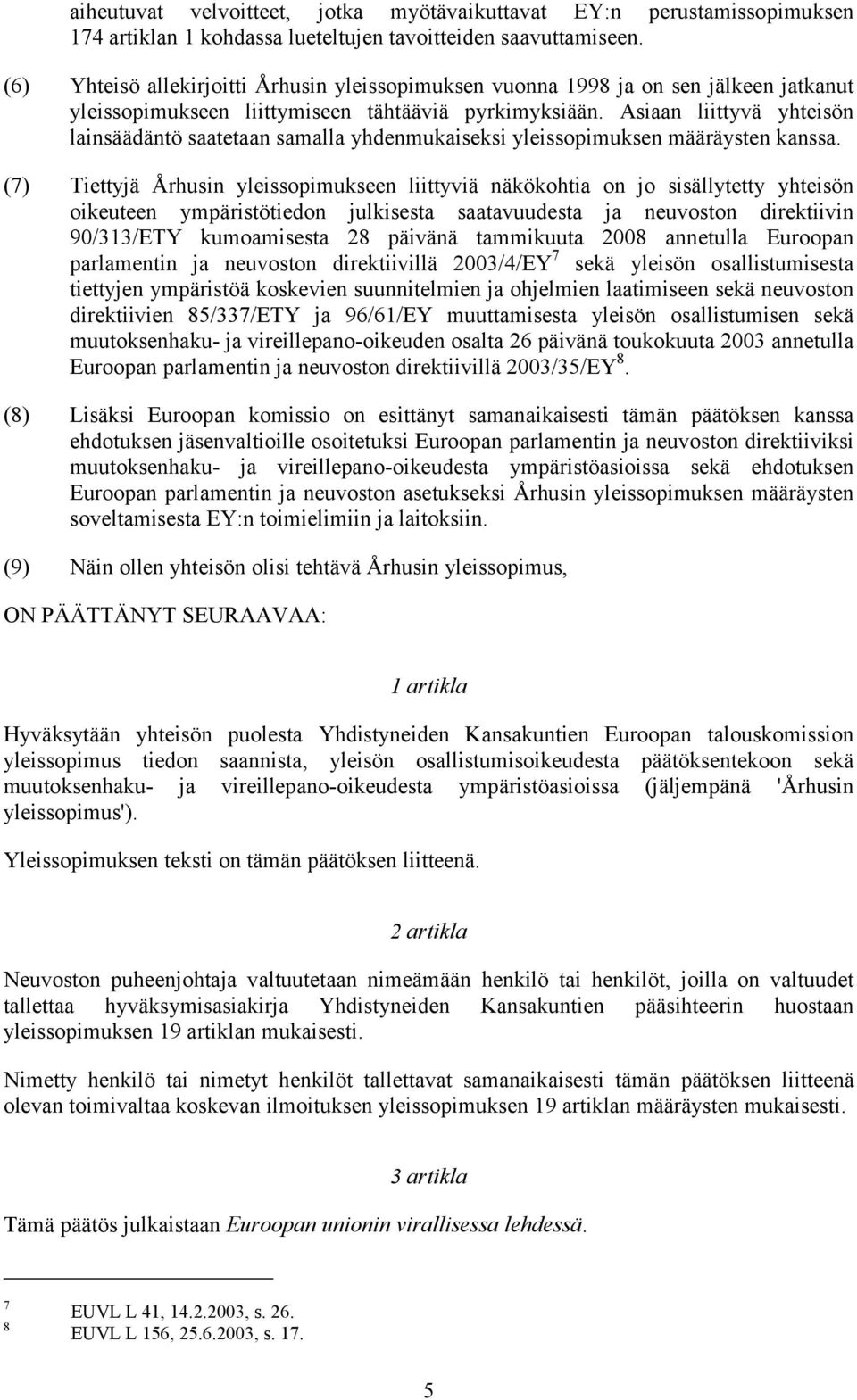 Asiaan liittyvä yhteisön lainsäädäntö saatetaan samalla yhdenmukaiseksi yleissopimuksen määräysten kanssa.