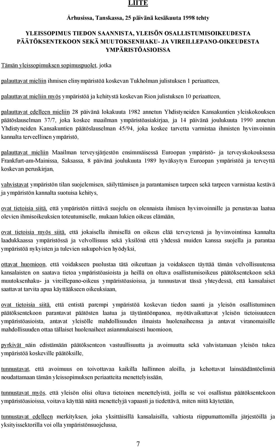 koskevan Rion julistuksen 10 periaatteen, palauttavat edelleen mieliin 28 päivänä lokakuuta 1982 annetun Yhdistyneiden Kansakuntien yleiskokouksen päätöslauselman 37/7, joka koskee maailman