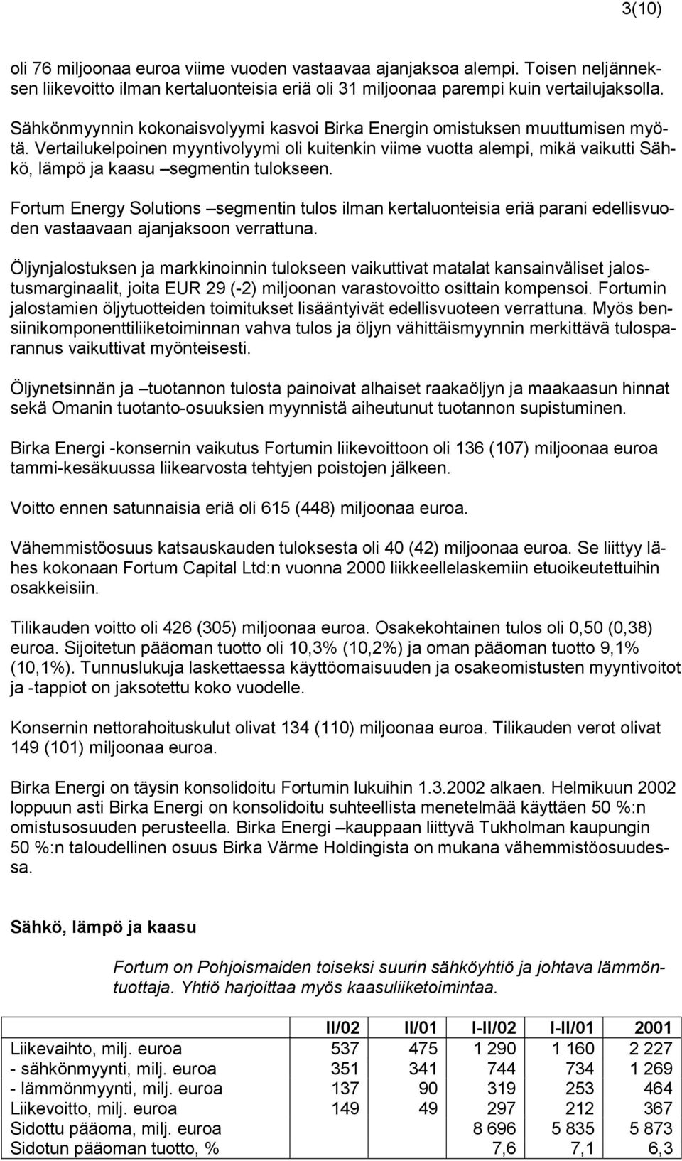 Vertailukelpoinen myyntivolyymi oli kuitenkin viime vuotta alempi, mikä vaikutti Sähkö, lämpö ja kaasu segmentin tulokseen.