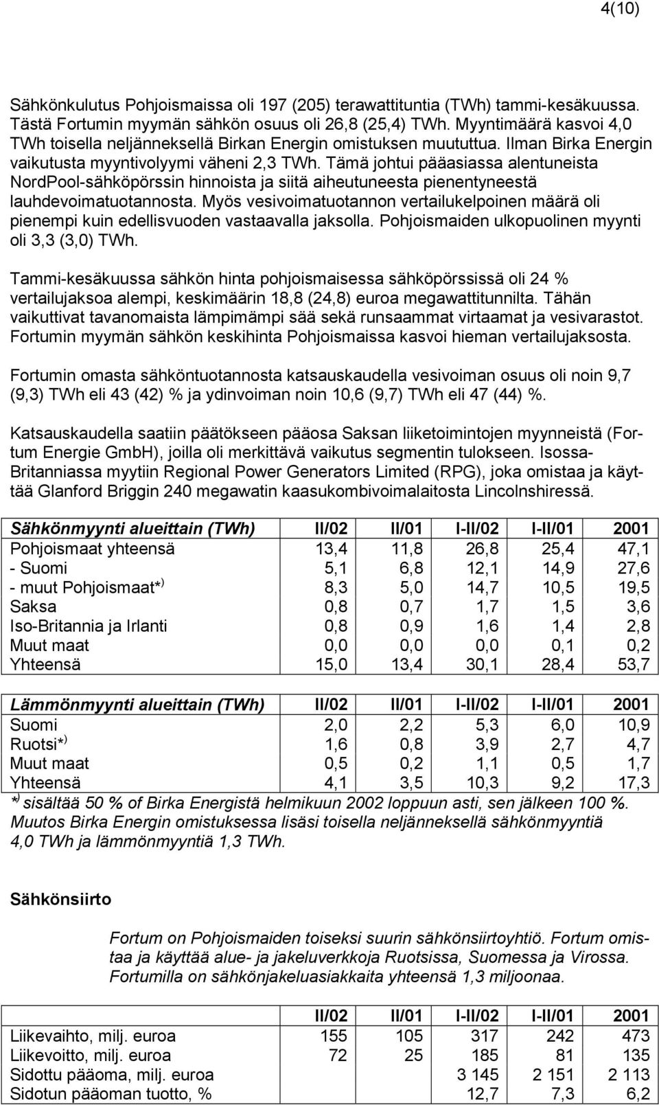 Tämä johtui pääasiassa alentuneista NordPool-sähköpörssin hinnoista ja siitä aiheutuneesta pienentyneestä lauhdevoimatuotannosta.