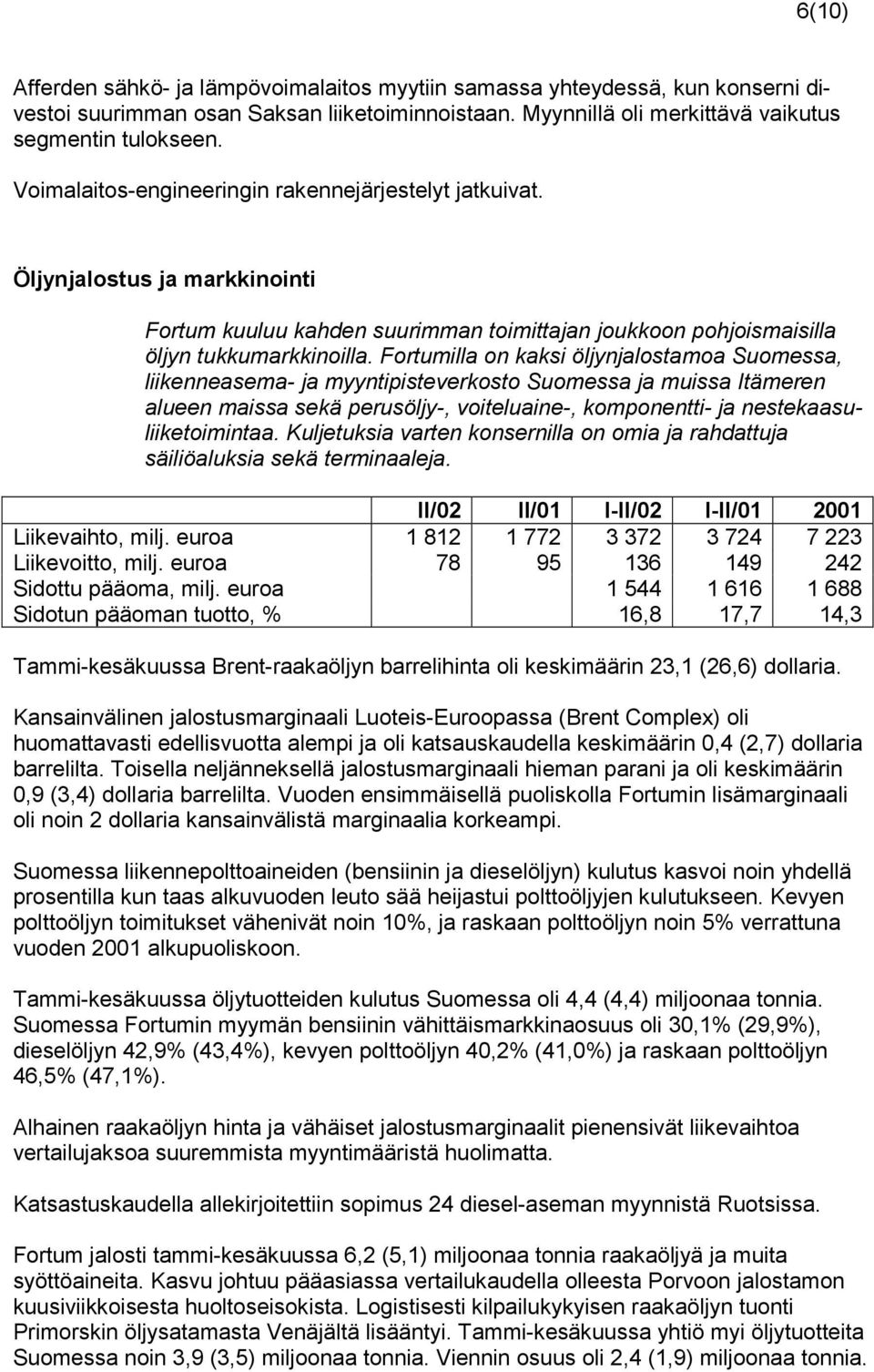 Fortumilla on kaksi öljynjalostamoa Suomessa, liikenneasema- ja myyntipisteverkosto Suomessa ja muissa Itämeren alueen maissa sekä perusöljy-, voiteluaine-, komponentti- ja nestekaasuliiketoimintaa.