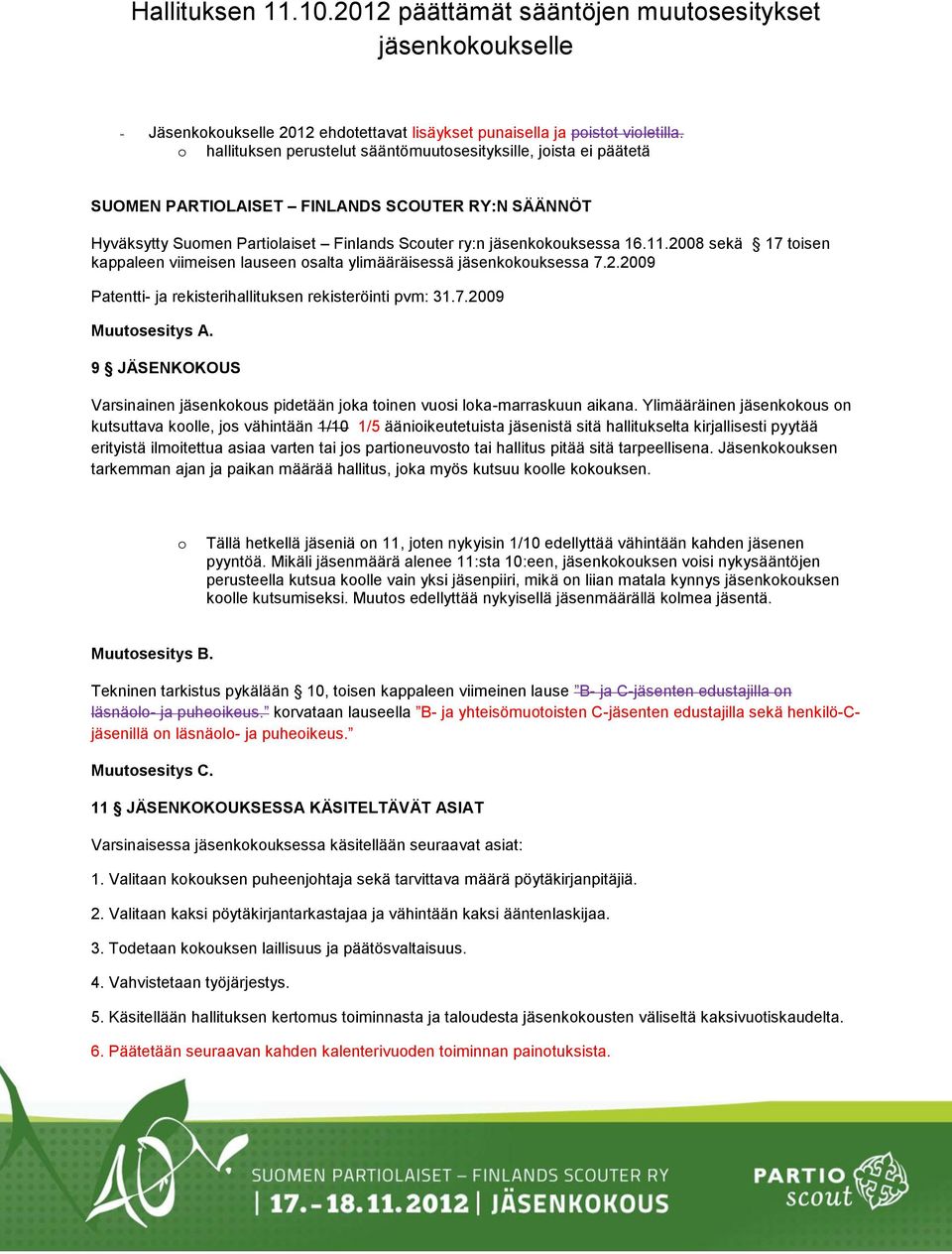 2008 sekä 17 tisen kappaleen viimeisen lauseen salta ylimääräisessä jäsenkkuksessa 7.2.2009 Patentti- ja rekisterihallituksen rekisteröinti pvm: 31.7.2009 Muutsesitys A.