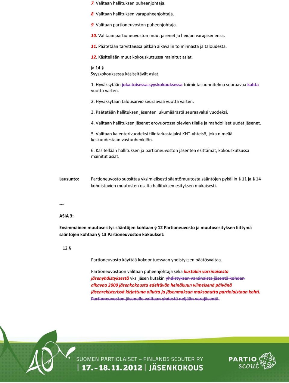 Hyväksytään jka tisessa syyskkuksessa timintasuunnitelma seuraavaa kahta vutta varten. 2. Hyväksytään talusarvi seuraavaa vutta varten. 3.