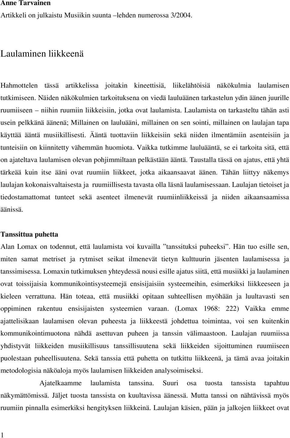 Näiden näkökulmien tarkoituksena on viedä lauluäänen tarkastelun ydin äänen juurille ruumiiseen niihin ruumiin liikkeisiin, jotka ovat laulamista.