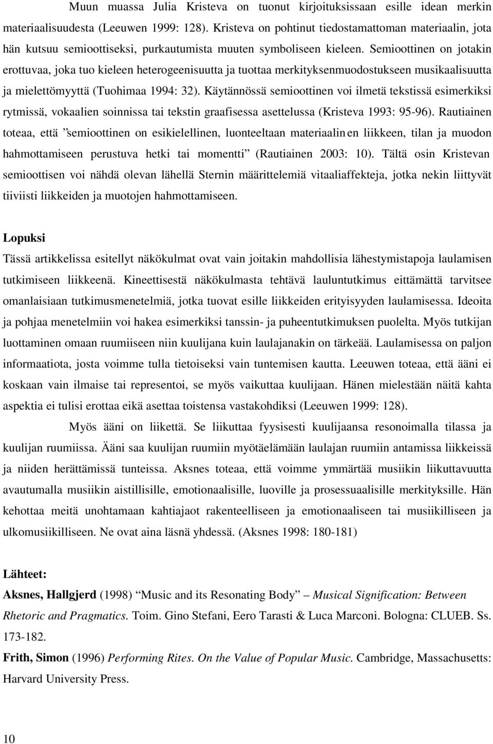 Semioottinen on jotakin erottuvaa, joka tuo kieleen heterogeenisuutta ja tuottaa merkityksenmuodostukseen musikaalisuutta ja mielettömyyttä (Tuohimaa 1994: 32).