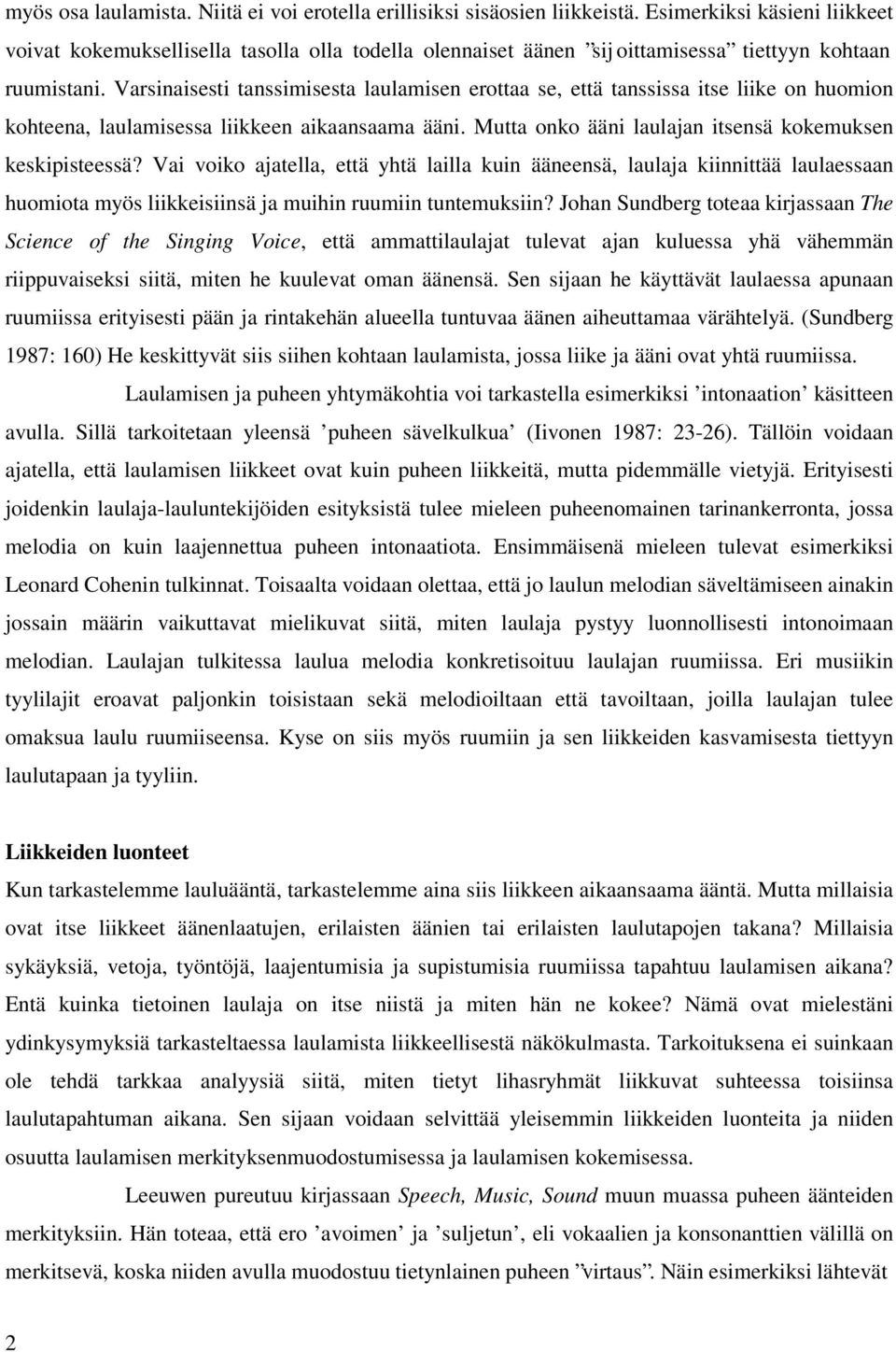 Varsinaisesti tanssimisesta laulamisen erottaa se, että tanssissa itse liike on huomion kohteena, laulamisessa liikkeen aikaansaama ääni. Mutta onko ääni laulajan itsensä kokemuksen keskipisteessä?