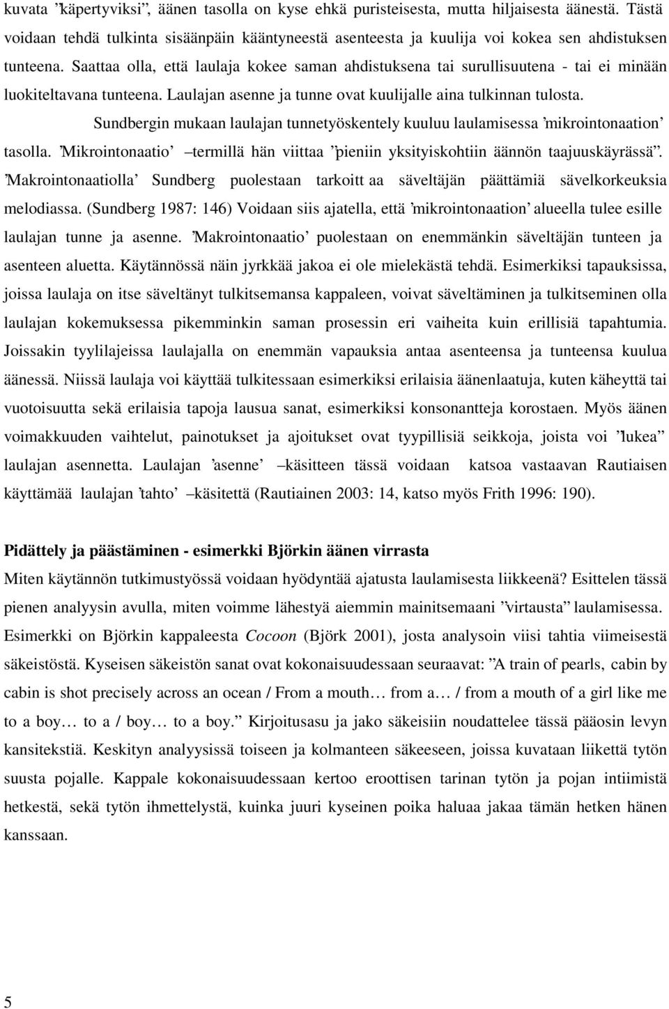 Sundbergin mukaan laulajan tunnetyöskentely kuuluu laulamisessa mikrointonaation tasolla. Mikrointonaatio termillä hän viittaa pieniin yksityiskohtiin äännön taajuuskäyrässä.