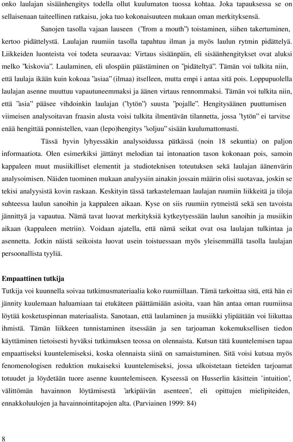 Liikkeiden luonteista voi todeta seuraavaa: Virtaus sisäänpäin, eli sisäänhengitykset ovat aluksi melko kiskovia. Laulaminen, eli ulospäin päästäminen on pidäteltyä.