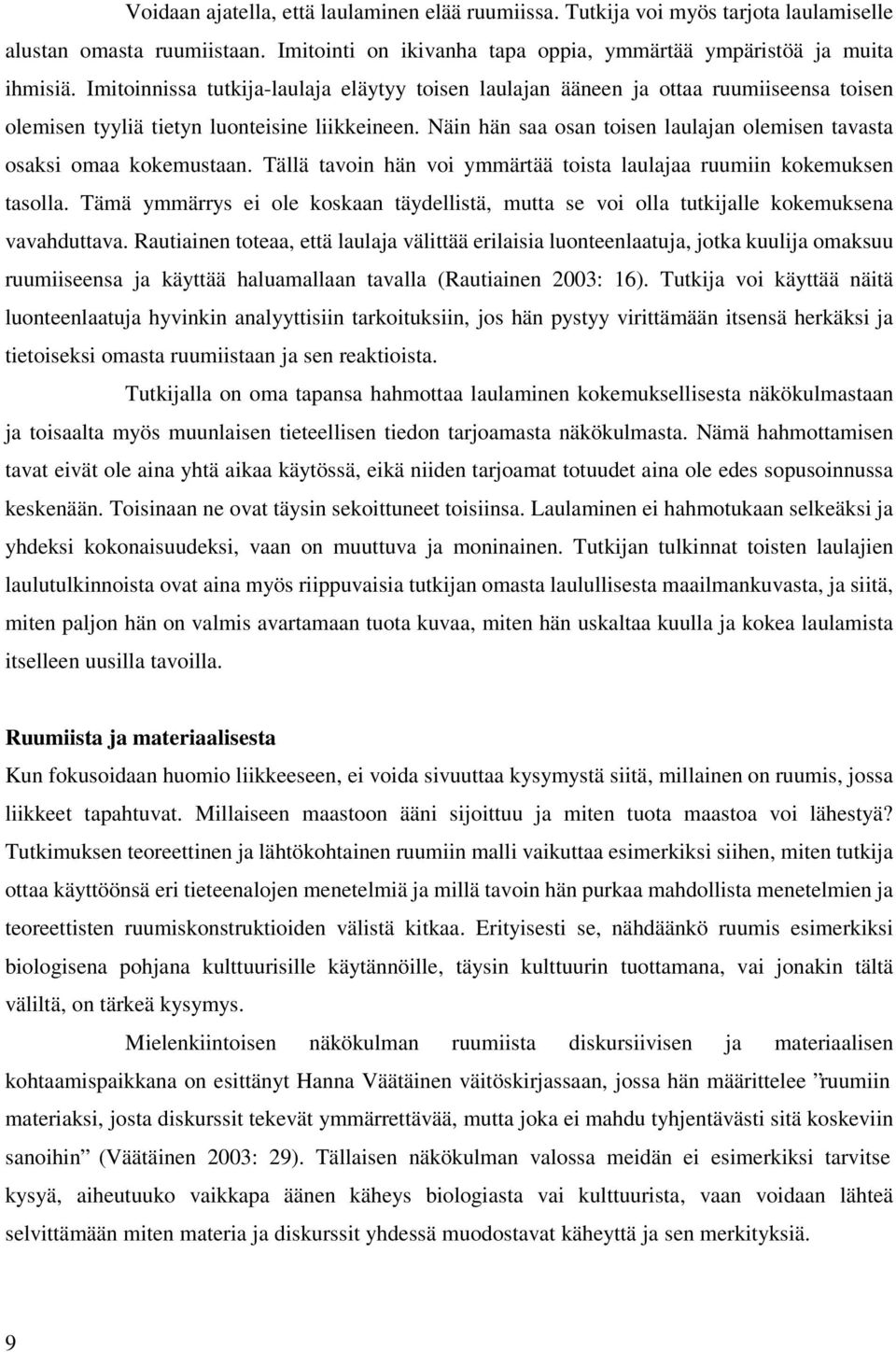 Näin hän saa osan toisen laulajan olemisen tavasta osaksi omaa kokemustaan. Tällä tavoin hän voi ymmärtää toista laulajaa ruumiin kokemuksen tasolla.