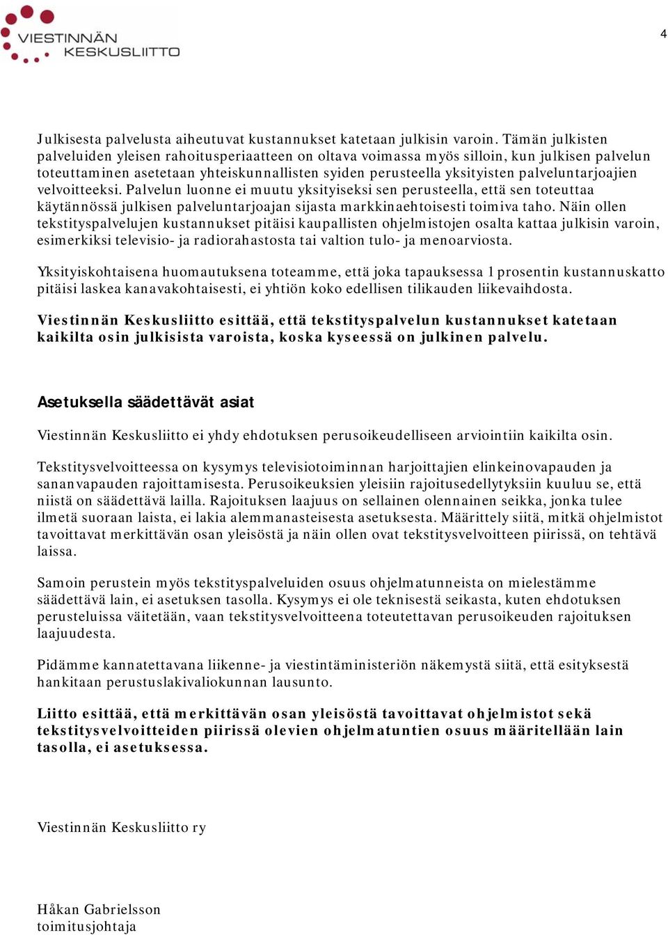 palveluntarjoajien velvoitteeksi. Palvelun luonne ei muutu yksityiseksi sen perusteella, että sen toteuttaa käytännössä julkisen palveluntarjoajan sijasta markkinaehtoisesti toimiva taho.
