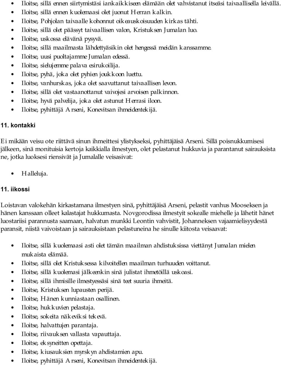 Iloitse, sillä maailmasta lähdettyäsikin olet hengessä meidän kanssamme. Iloitse, uusi puoltajamme Jumalan edessä. Iloitse, sielujemme palava esirukoilija.