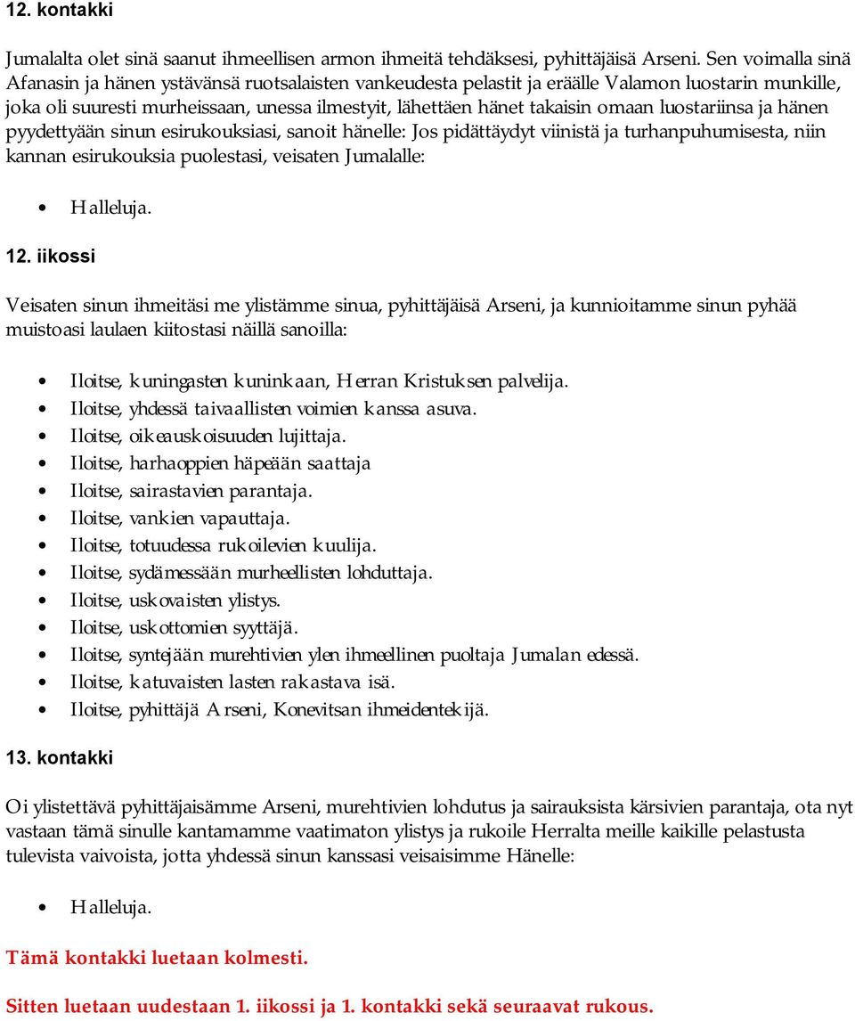 luostariinsa ja hänen pyydettyään sinun esirukouksiasi, sanoit hänelle: Jos pidättäydyt viinistä ja turhanpuhumisesta, niin kannan esirukouksia puolestasi, veisaten Jumalalle: 12.