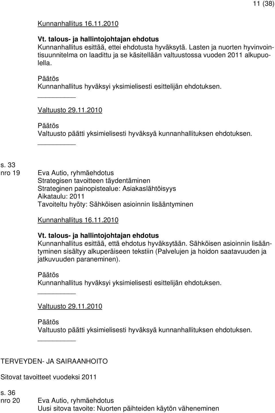 33 nro 19 Eva Autio, ryhmäehdotus Strategisen tavoitteen täydentäminen Strateginen painopistealue: Asiakaslähtöisyys Aikataulu: 2011 Tavoiteltu hyöty: Sähköisen asioinnin