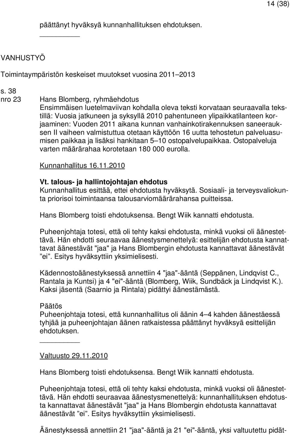 Vuoden 2011 aikana kunnan vanhainkotirakennuksen saneerauksen II vaiheen valmistuttua otetaan käyttöön 16 uutta tehostetun palveluasumisen paikkaa ja lisäksi hankitaan 5 10 ostopalvelupaikkaa.