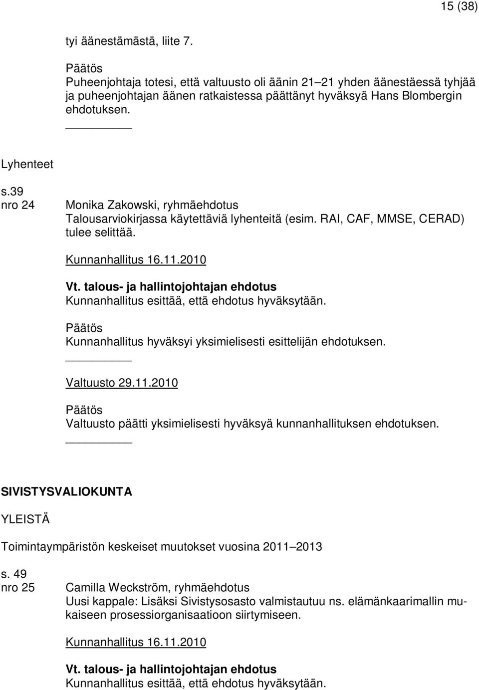 Lyhenteet s.39 nro 24 Monika Zakowski, ryhmäehdotus Talousarviokirjassa käytettäviä lyhenteitä (esim. RAI, CAF, MMSE, CERAD) tulee selittää.