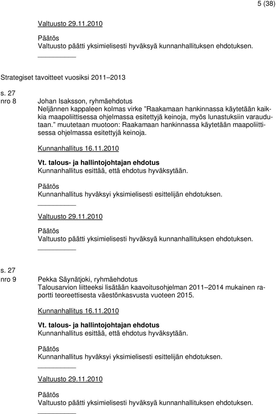 keinoja, myös lunastuksiin varaudutaan. muutetaan muotoon: Raakamaan hankinnassa käytetään maapoliittisessa ohjelmassa esitettyjä keinoja.