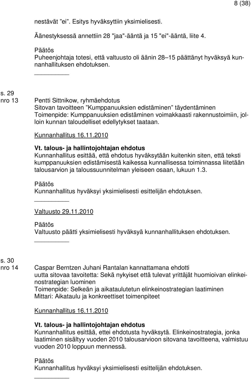 29 nro 13 Pentti Sittnikow, ryhmäehdotus Sitovan tavoitteen Kumppanuuksien edistäminen täydentäminen Toimenpide: Kumppanuuksien edistäminen voimakkaasti rakennustoimiin, jolloin kunnan taloudelliset