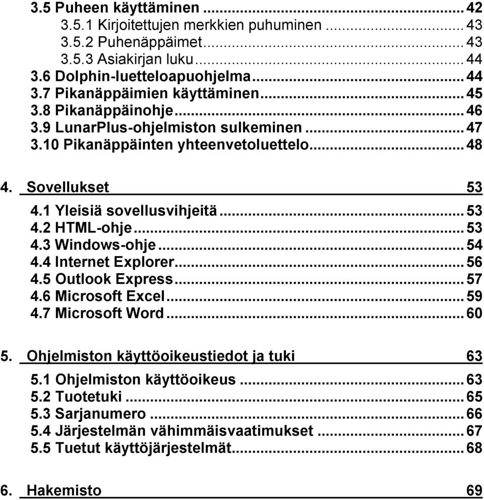 ..53 4.3 Windows-ohje...54 4.4 Internet Explorer...56 4.5 Outlook Express...57 4.6 Microsoft Excel...59 4.7 Microsoft Word...60 5. Ohjelmiston käyttöoikeustiedot ja tuki 63 5.