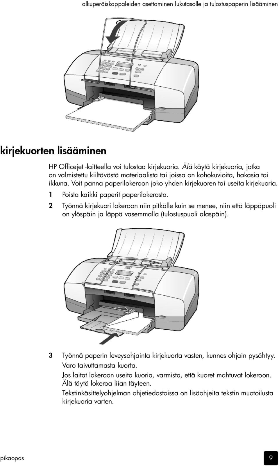 1 Poista kaikki paperit paperilokerosta. 2 Työnnä kirjekuori lokeroon niin pitkälle kuin se menee, niin että läppäpuoli on ylöspäin ja läppä vasemmalla (tulostuspuoli alaspäin).