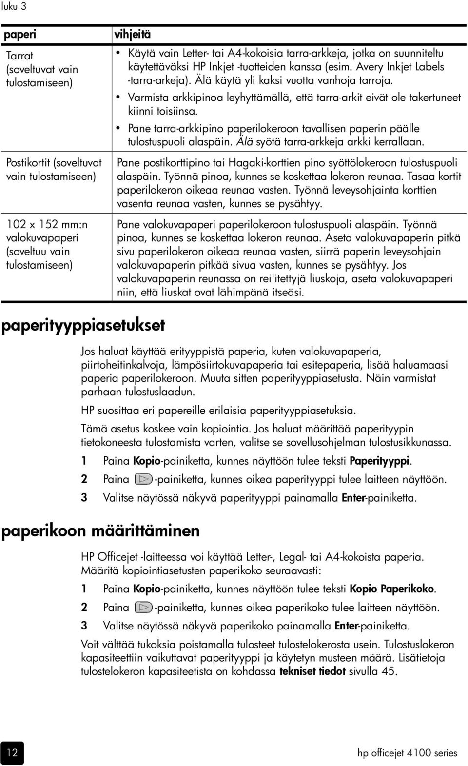 Varmista arkkipinoa leyhyttämällä, että tarra-arkit eivät ole takertuneet kiinni toisiinsa. Pane tarra-arkkipino paperilokeroon tavallisen paperin päälle tulostuspuoli alaspäin.