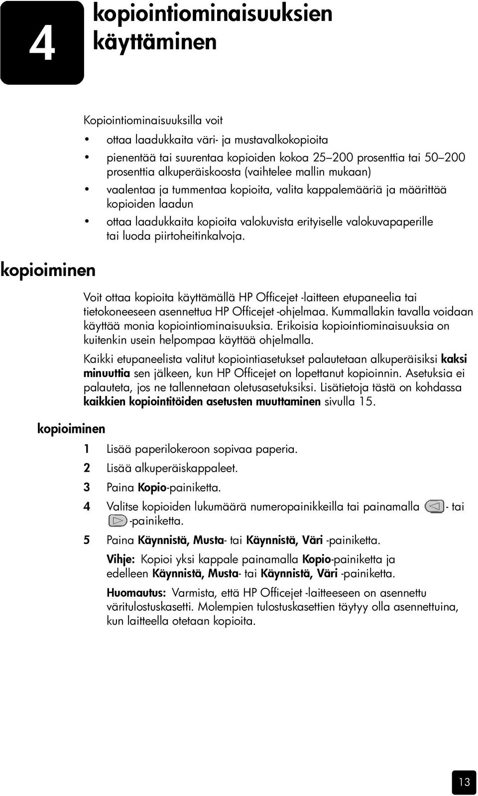 valokuvapaperille tai luoda piirtoheitinkalvoja. Voit ottaa kopioita käyttämällä HP Officejet -laitteen etupaneelia tai tietokoneeseen asennettua HP Officejet -ohjelmaa.