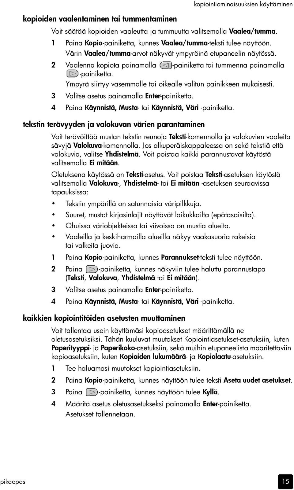 2 Vaalenna kopiota painamalla -painiketta tai tummenna painamalla -painiketta. Ympyrä siirtyy vasemmalle tai oikealle valitun painikkeen mukaisesti. 3 Valitse asetus painamalla Enter-painiketta.