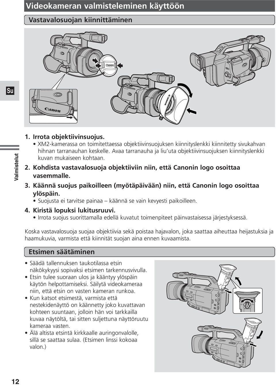 Avaa tarranauha ja liu uta objektiivinsuojuksen kiinnityslenkki kuvan mukaiseen kohtaan. 2. Kohdista vastavalosuoja objektiiviin niin, että Canonin logo osoittaa vasemmalle. 3.