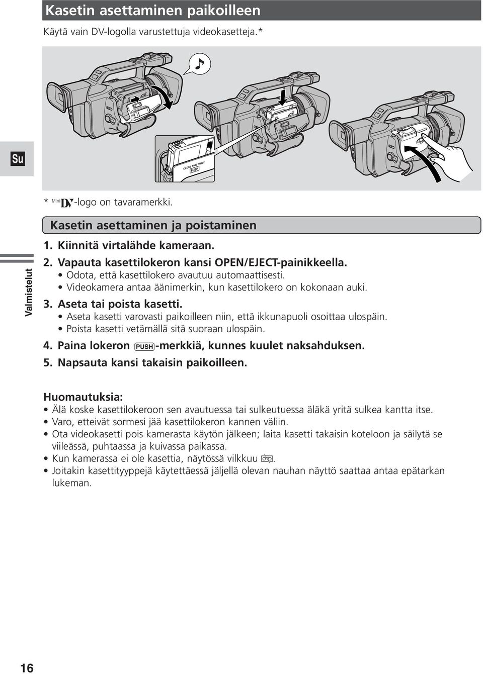 Videokamera antaa äänimerkin, kun kasettilokero on kokonaan auki. 3. Aseta tai poista kasetti. Aseta kasetti varovasti paikoilleen niin, että ikkunapuoli osoittaa ulospäin.