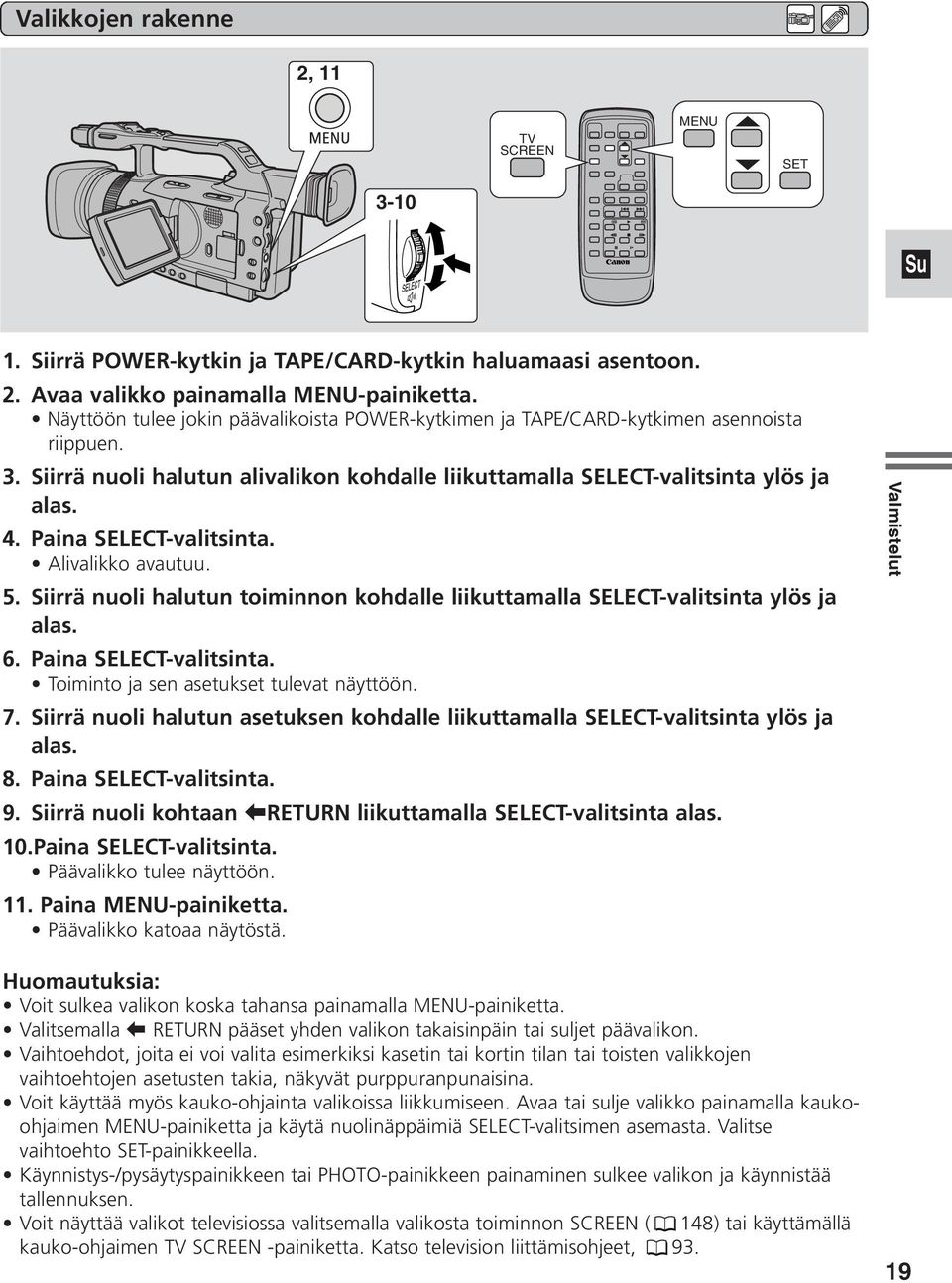 Paina SELECT-valitsinta. Alivalikko avautuu. 5. Siirrä nuoli halutun toiminnon kohdalle liikuttamalla SELECT-valitsinta ylös ja alas. 6. Paina SELECT-valitsinta.