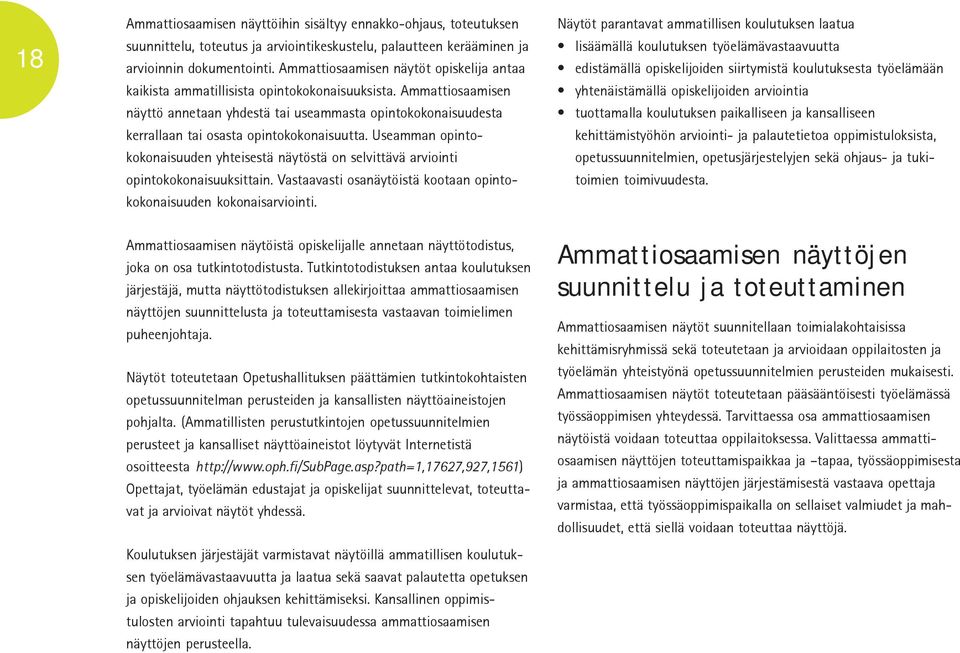 Ammattiosaamisen näyttö annetaan yhdestä tai useammasta opintokokonaisuudesta kerrallaan tai osasta opintokokonaisuutta.