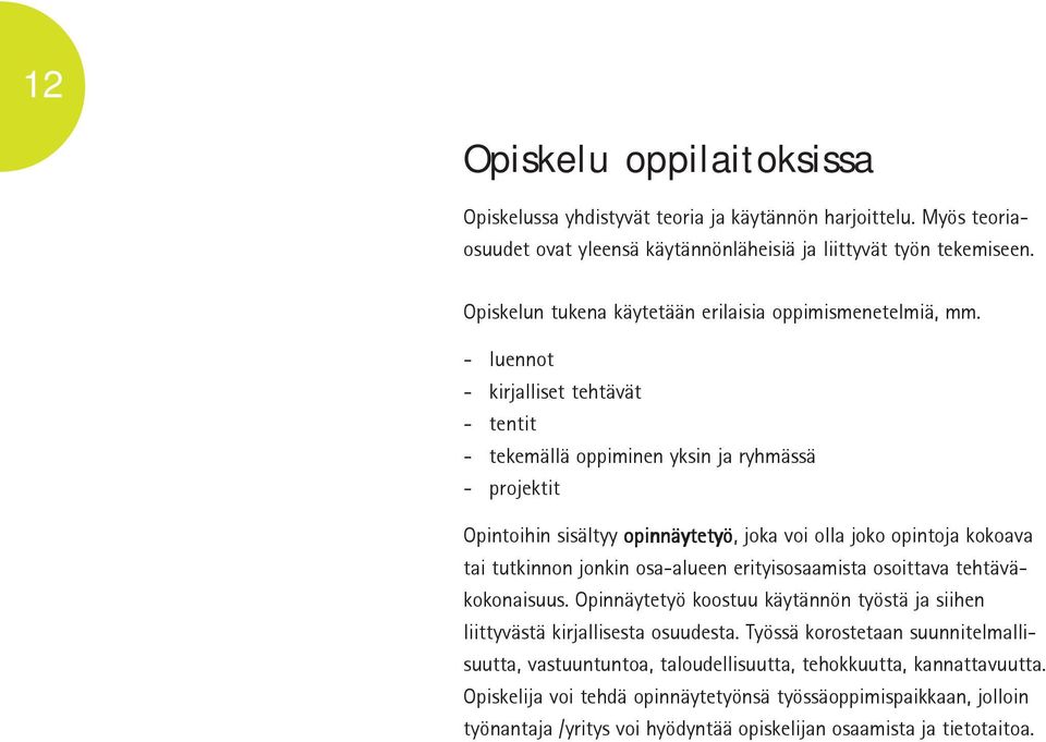 - luennot - kirjalliset tehtävät - tentit - tekemällä oppiminen yksin ja ryhmässä - projektit Opintoihin sisältyy opinnäytetyö, joka voi olla joko opintoja kokoava tai tutkinnon jonkin osa-alueen