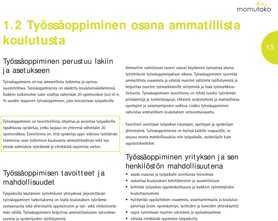 Työssäoppiminen on tavoitteellista, ohjattua ja arvioitua työpaikoilla tapahtuvaa opiskelua, jonka laajuus on yhteensä vähintään 20 opintoviikkoa.