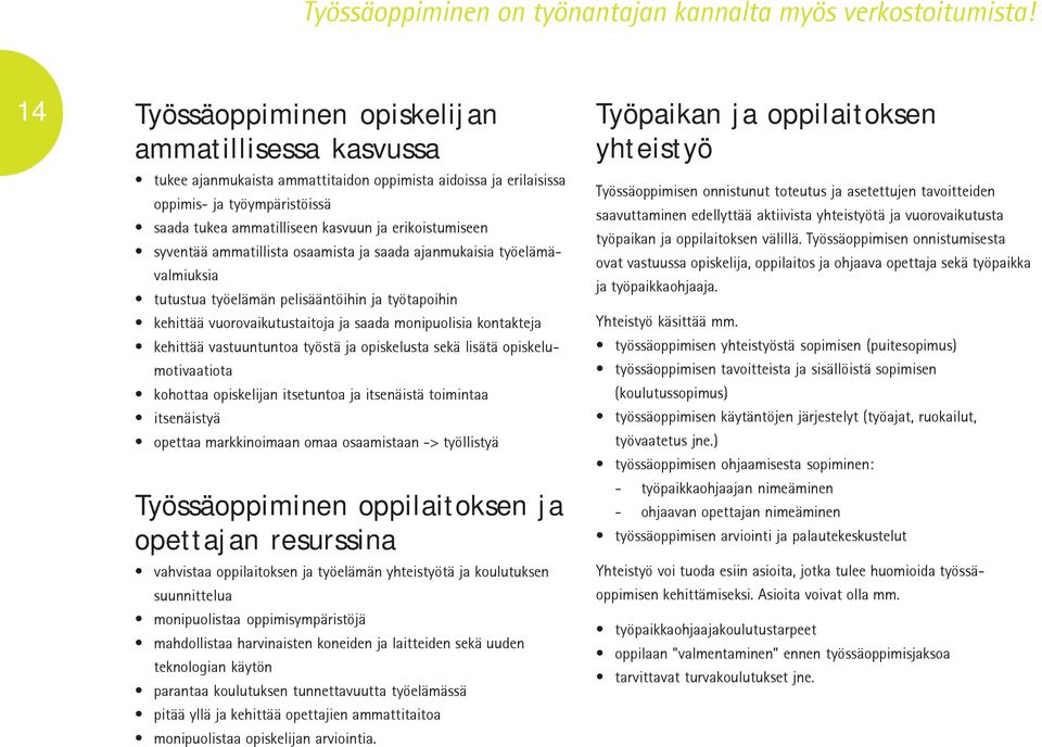 erikoistumiseen syventää ammatillista osaamista ja saada ajanmukaisia työelämävalmiuksia tutustua työelämän pelisääntöihin ja työtapoihin kehittää vuorovaikutustaitoja ja saada monipuolisia