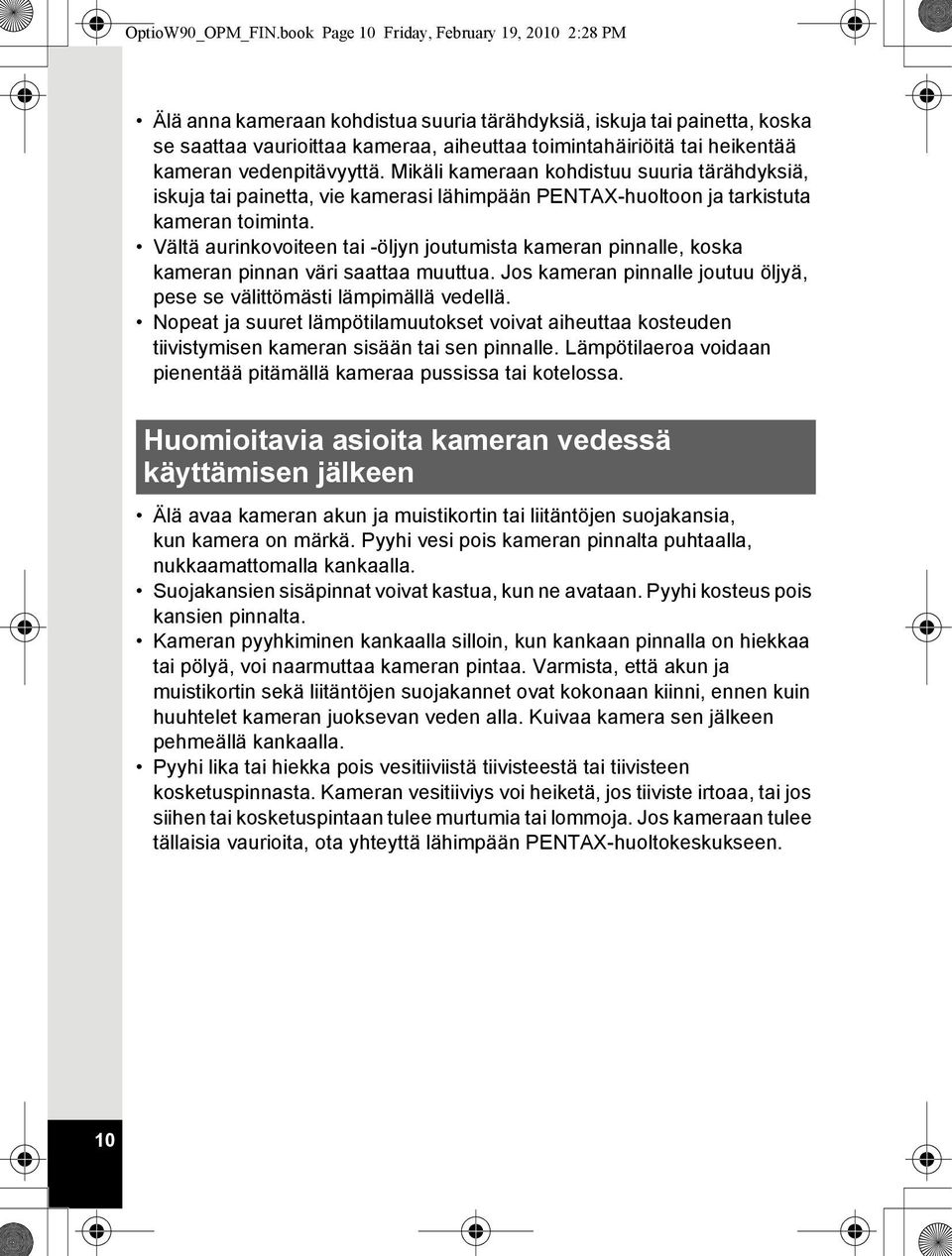 kameran vedenpitävyyttä. Mikäli kameraan kohdistuu suuria tärähdyksiä, iskuja tai painetta, vie kamerasi lähimpään PENTAX-huoltoon ja tarkistuta kameran toiminta.