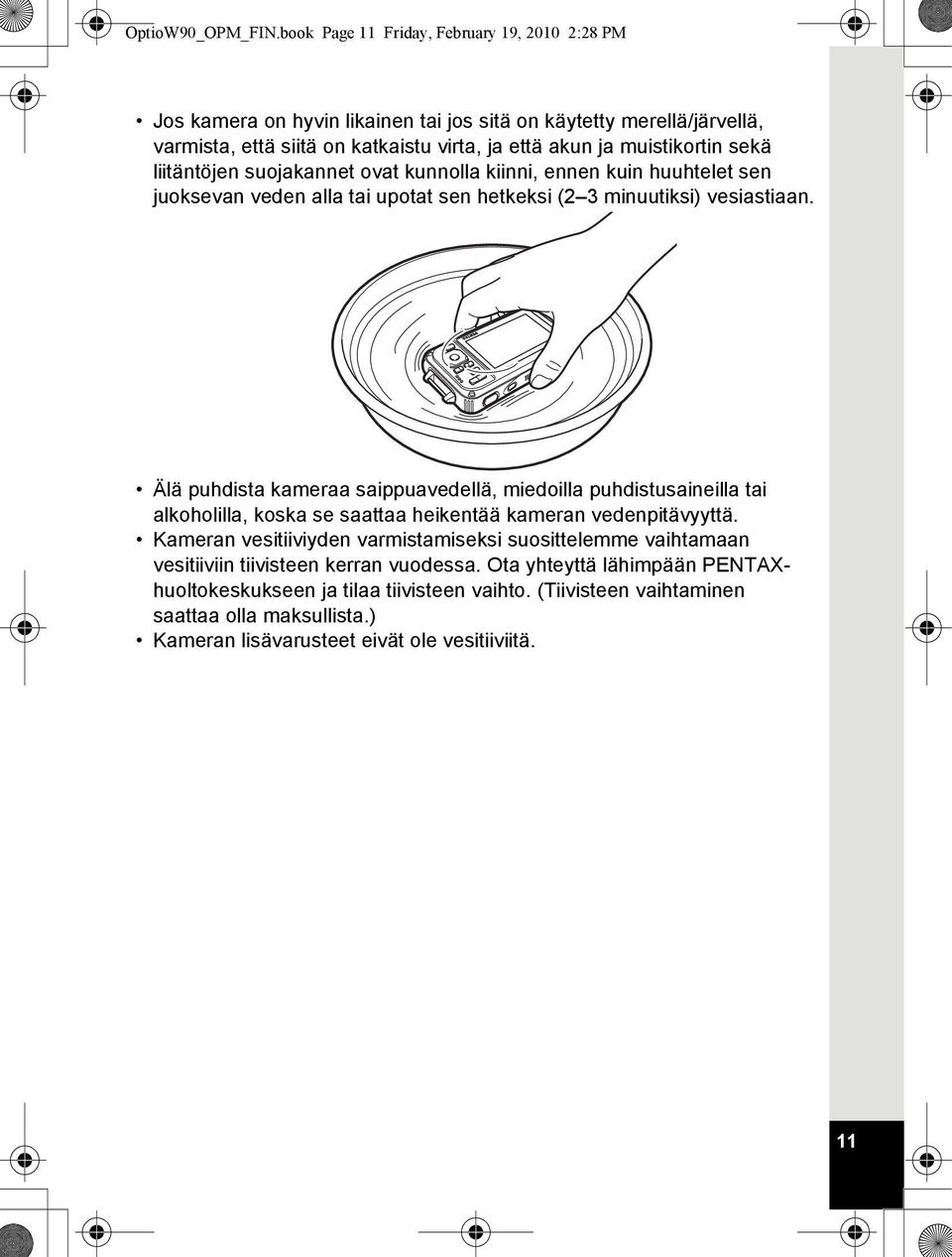 sekä liitäntöjen suojakannet ovat kunnolla kiinni, ennen kuin huuhtelet sen juoksevan veden alla tai upotat sen hetkeksi (2 3 minuutiksi) vesiastiaan.